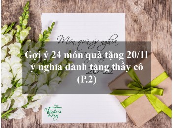 Gợi ý 24 món quà tặng 20/11 ý nghĩa dành cho thầy cô giáo (P.2)
